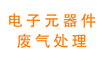 電子元器件生產(chǎn)產(chǎn)生的廢氣怎么處理？
